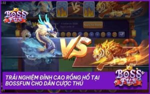 Rồng Hổ Đại Chiến Bossfun - Tựa Game Ăn Khách Đình Đám 2025